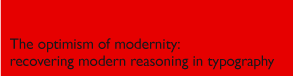 The optimism of modernity: recovering modern reasoning in typography